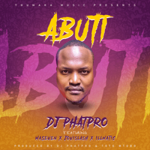 DJ PhatPro – Abuti Ft. Jovislash, Maseven & Illmatic