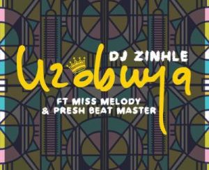 DJ Zinhle – Uzobuya Ft. Miss Melody & Presh Beat Master