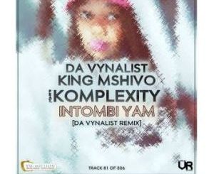 Da Vynalist, King Mshivo, Komplexity – Intombi Yam (Da Vynalist Remix)