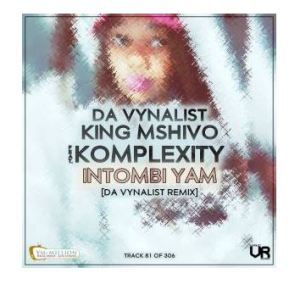 Da Vynalist, King Mshivo, Komplexity – Intombi Yam (Da Vynalist Remix)