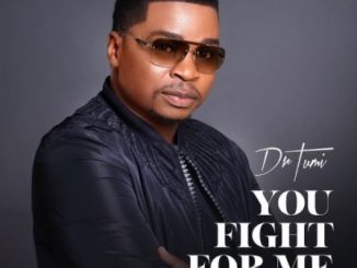 Dr Tumi – You Fight For Me