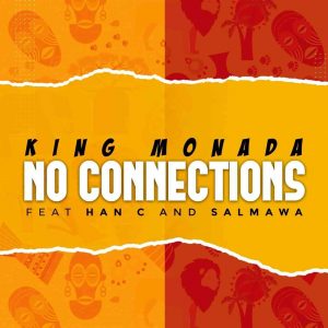 King Monada – No Connections Ft. Han-C & Salmawa