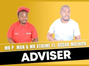 Mr P Man & Mr Xtreme – Adviser Ft. Oscar Mathipa