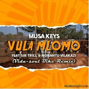 Musa Keys – Vula Mlomo Ft. Sir Trill & Nobantu Vilakazi (Vida-soul Bike Remix)