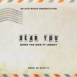 Ohmz The Don – Dear You Ft. Leeroy