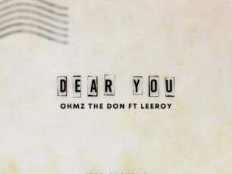 Ohmz The Don – Dear You Ft. Leeroy