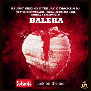 ThackzinDJ, UJ Just Kidding, Tee Jay – Baleka Ft. Caltonic SA, Nomtee, Chosen Vocalist & Jessica LM