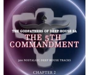 ALBUM: The Godfathers Of Deep House SA – The 5Th Commandment Chapter 2