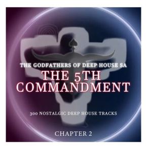ALBUM: The Godfathers Of Deep House SA – The 5Th Commandment Chapter 2