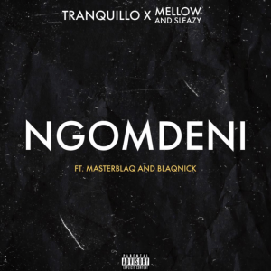 Tranquillo – Ngomdeni Ft. Mellow, Sleazy & MasterBlaQ & Blaqnick
