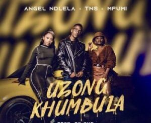 Angel Ndlela – Uzongkhumbula Ft. TNS & Mpumi