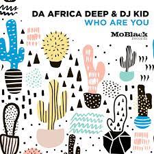 Da Africa Deep & DJ Kid – Who Are You