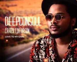 EP: Deepconsoul, Crazy T, Dearson – Love To My Ears