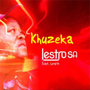 Lestro SA – Khuzeka Piano Ft. Lerato