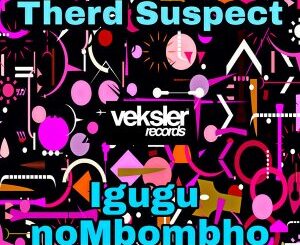 Therd Suspect – Igugu noMbombho