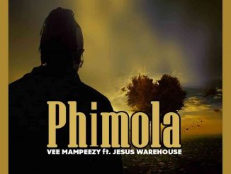 Vee Mampeezy – Phimola Ft. Jesus Warehouse