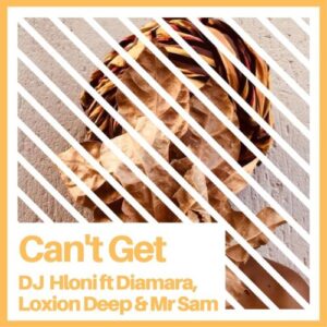 DJ Hloni – Can’t Get (master) Ft. Diamara, Loxion Deep & Mr Sam