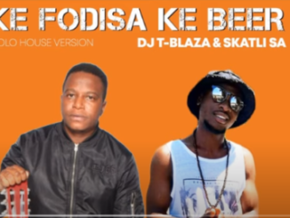 DJ T Blaza & Skatli SA – Ke Fodiswa Ke Beer (Original)