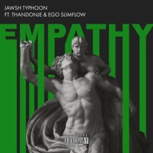 Jawsh Typhoon – Empathy Ft. Ego Slimflow & ThandoNje