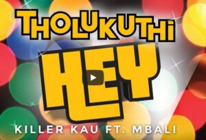 Killer Kau – Tholukuthi Hey Ft. Mbali