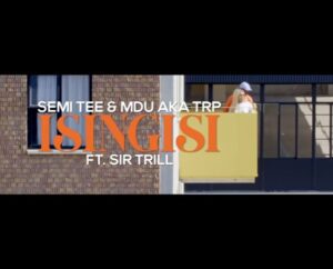 Semi Tee & MDU aka TRP – Isingisi Ft. Sir Trill