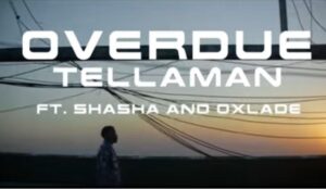 Tellaman – Overdue Ft. Sha Sha & Oxlade Download Mp3