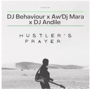 DJ Behaviour, Aw’DJ Mara & DJ Andile – Hustler’s Prayer