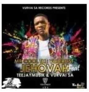Mr Cool The Vocalist – Jehovah Ft. VurVai SA & TeeJay Musik SA