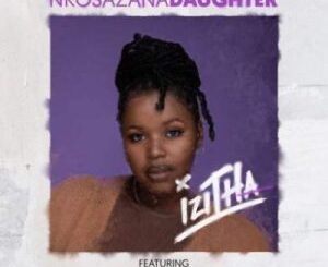 Nkosazana Daughter – Izitha Ft. Mpura, Zaba, Teejay, Sir Trill, ThackzinDJ & Josiah De Disciple