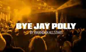 Rwanda Allstars – Bye Jay Polly