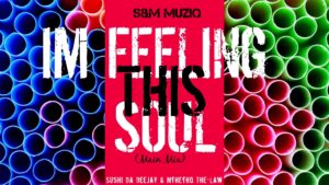 Sushi Da Deejay & Mthetho the Law (S & M MusiQ) – Im Feeling This Soul (Soulified Mix)