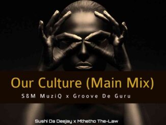Sushi Da Deejay & Mthetho the Law (S & M MuziQ) – Our Culture Ft. Popza keyz