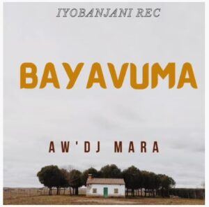 Aw'Dj Mara - Bayavuma (Gospel Gqom)