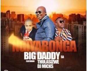 Big Daddy SA – Ngiyabonga Ft. Thulasizwe & DJ Micks