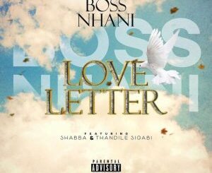 Boss Nhani – Love Letter Ft. Shabba & Thandile Sigabi