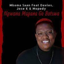 Mkoma Saan – Ngwana Magana Go Botswa Ft. Davies, Jose K & Mopedy