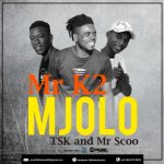 Mr K2 – Mjolo Ft. Tsk & Mr Scoo