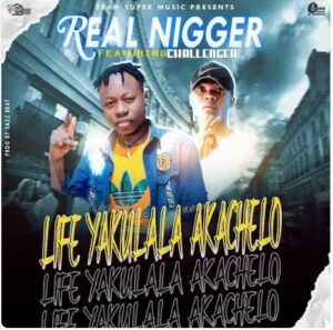 Real Nigger Ft. Challenger – Life Yakulala Akachelo