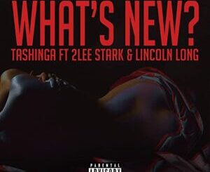 Tashinga – What’s New Ft. 2Lee Stark & Lincoln Long