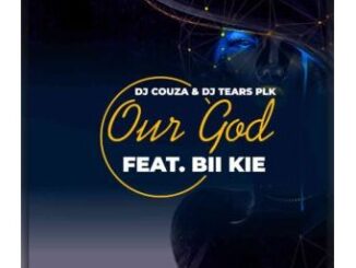 DJ Couza & DJ Tears PLK – Our God Ft. Bii Kie Download Mp3