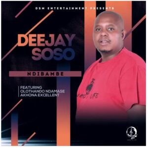 Deejay Soso – Ndibambe Ft. Olothando Ndamase & Akhona Excellent