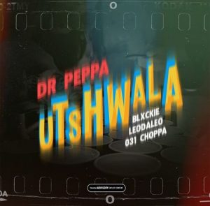 Dr Peppa – Utshwala ft. Blxckie, 031 Choppa, Leodaleo