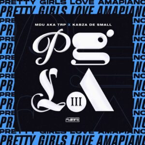 Kabza De Small & MDU aka TRP – Pretty Girls Love Amapiano 3 (PGLA III) Part 3