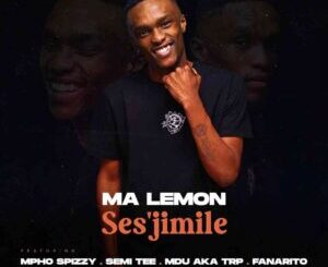 Ma Lemon – Ses’jimile ft. Mpho Spizzy, Semi Tee, MDU aka TRP & Fanarito