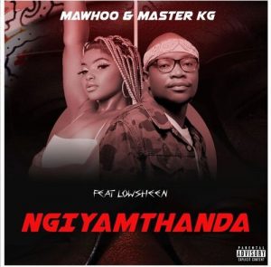 MaWhoo & Master KG ft Lowsheen – Ngiyamthanda