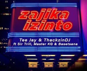 Tee Jay & ThackzinDJ – Zajika Izinto ft. Sir Trill, Master KG & Basetsana