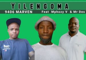 9406 Marven - Yilengoma Ft. Mphozy V & Mr Des