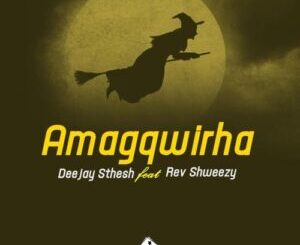 Deejay Sthesh – Amagqwirha Ft. Rev Shweezy