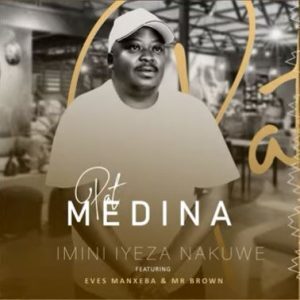 Pat Medina Ft Eves Manxeba & Mr Brown – Imini Iyeza