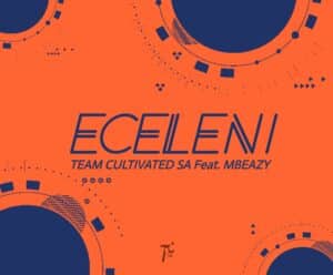 Team Cultivated & MBeazy - Eceleni